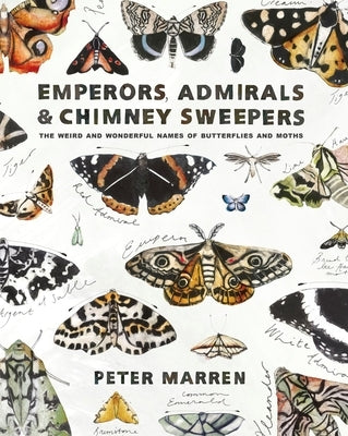 Emperors, Admirals & Chimney Sweepers: The Weird and Wonderful Names of Butterflies and Moths by Marren, Peter