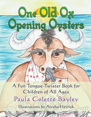 One Old Ox Opening Oysters: A Fun Tongue-Twister Book for Children of All Ages by Bayley, Paula Colette