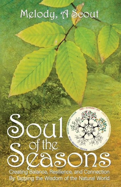 Soul of the Seasons: Creating Balance, Resilience, and Connection By Tapping the Wisdom of the Natural World by Scout, Melody