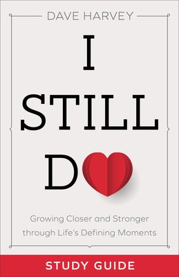I Still Do Study Guide: Growing Closer and Stronger Through Life's Defining Moments by Harvey, Dave