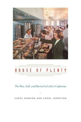 House of Plenty: The Rise, Fall, and Revival of Luby's Cafeterias by Dawson, Carol