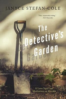 The Detective's Garden: A Love Story and Meditation on Murder by Stefan-Cole, Janyce