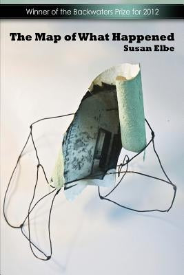 The Map of What Happened by Elbe, Susan