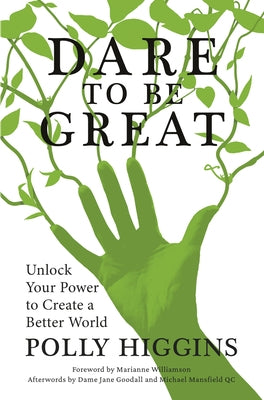 Dare to Be Great: Unlock Your Power to Create a Better World by Higgins, Polly