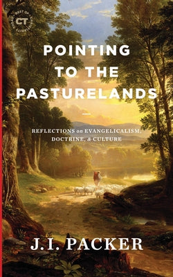 Pointing to the Pasturelands: Reflections on Evangelicalism, Doctrine, & Culture by Packer, J. I.