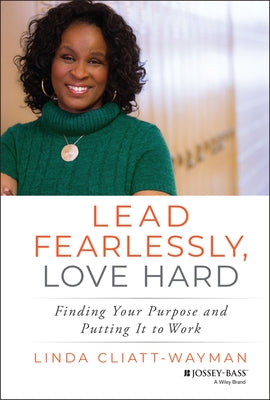 Lead Fearlessly, Love Hard: Finding Your Purpose and Putting It to Work by Cliatt-Wayman, Linda