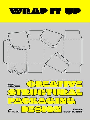 Wrap It Up: Creative Structural Packaging Design. Includes Diecut Patterns by Shaoqiang, Wang