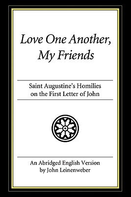 Love One Another, My Friends: Saint Augustine's Homilies on the First Letter of John by Saint Augustine of Hippo