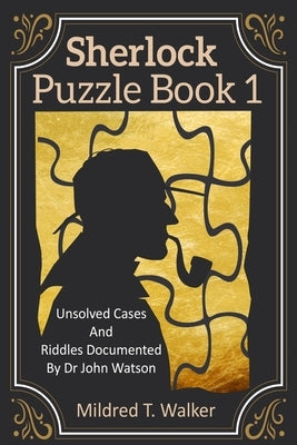 Sherlock Puzzle Book (Volume 1): Unsolved Cases And Riddles Documented By Dr John Watson by Walker, Mildred T.