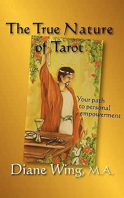 The True Nature of Tarot: Your Path to Personal Empowerment by Wing, Diane