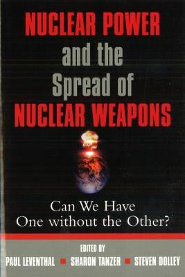 Nuclear Power and the Spread of Nuclear Weapons: Can We Have One Without the Other? by Leventhal, Paul