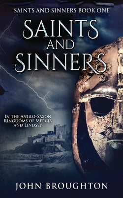 Saints And Sinners: In the Anglo-Saxon Kingdoms of Mercia and Lindsey by Broughton, John
