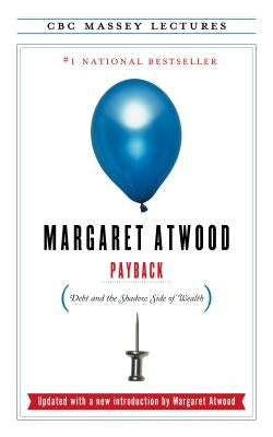 Payback: Debt and the Shadow Side of Wealth by Atwood, Margaret