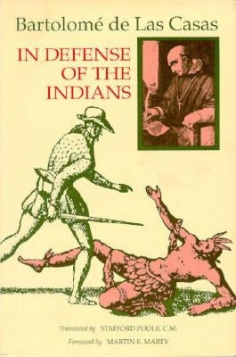 In Defense of the Indians: The Defense of the Most Reverend Lord, Don Fray Bartolome de Las Casas, of the Order of Preachers, Late Bishop of Chia by Las Casas, Bartolomé