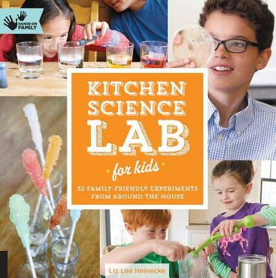Kitchen Science Lab for Kids: 52 Family-Friendly Experiments from Around the House by Heinecke, Liz Lee