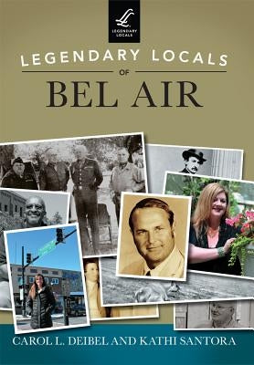 Legendary Locals of Bel Air by Deibel, Carol L.