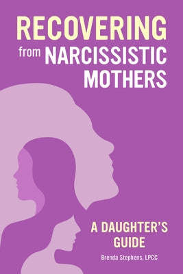 Recovering from Narcissistic Mothers: A Daughter's Guide by Stephens, Brenda, Lpcc