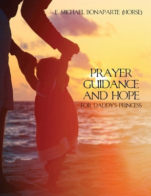Prayer Guidance and Hope for Daddy's Princess by Bonaparte (Horse), E. Michael