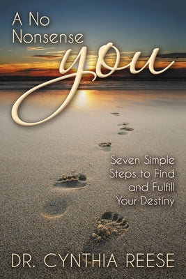 A No Nonsense You: Seven Simple Steps to Find and Fulfill Your Destiny by Reese, Cynthia
