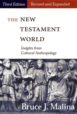 The New Testament World, Third Edition, Revised and Expanded: Insights from Cultural Anthropology by Malina, Bruce J.