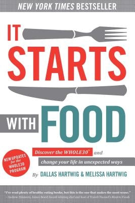 It Starts with Food: Discover the Whole30 and Change Your Life in Unexpected Ways by Hartwig, Dallas
