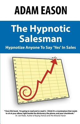 The Hypnotic Salesman: How to Hypnotize Anyone to Say 'Yes' in Sales by Eason, Adam