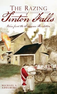 The Razing of Tinton Falls: Voices from the American Revolution by Adelberg, Michael S.