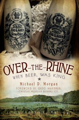 Over-The-Rhine: When Beer Was King by Morgan, Michael D.