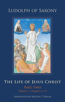 The Life of Jesus Christ, Volume 283: Part Two, Volume 1, Chapters 1-57 by Walsh, Milton T.