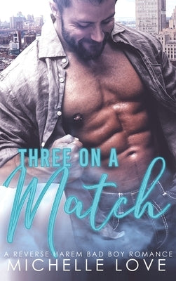 Three on a Match: A Reverse Harem Bad Boy Romance by Love, Michelle