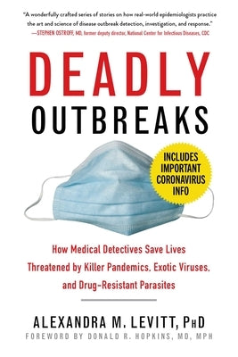Deadly Outbreaks: How Medical Detectives Save Lives Threatened by Killer Pandemics, Exotic Viruses, and Drug-Resistant Parasites by Levitt, Alexandra M.