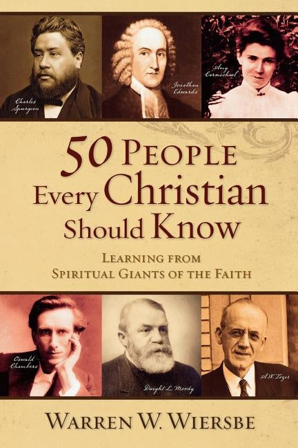 50 People Every Christian Should Know: Learning from Spiritual Giants of the Faith by Wiersbe, Warren W.