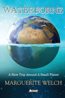Waterborne: A Slow Trip Around a Small Planet by Welch, Marguerite