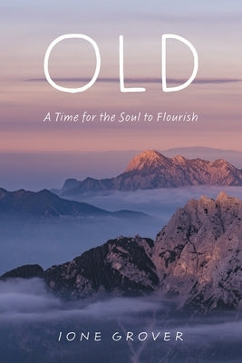 Old: A Time For the Soul To Flourish by Grover, Ione