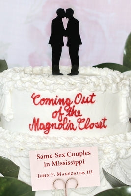Coming Out of the Magnolia Closet: Same-Sex Couples in Mississippi by Marszalek III, John F.