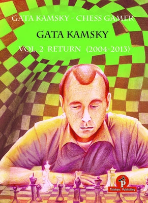 Gata Kamsky - Chess Gamer, Volume 2: Return 2004-2013: Volume 2: Return 2004-2013 by Kamsky