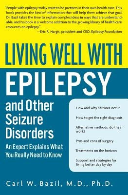 Living Well with Epilepsy and Other Seizure Disorders: An Expert Explains What You Really Need to Know by Bazil, Carl W.