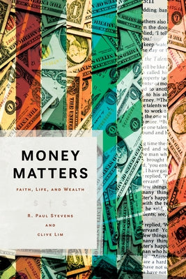 Money Matters: Faith, Life, and Wealth by Stevens, R. Paul