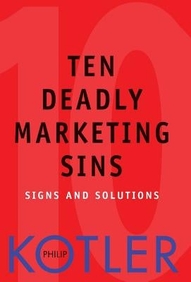Ten Deadly Marketing Sins: Signs and Solutions by Kotler, Philip