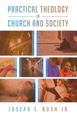 Practical Theology in Church and Society by Bush, Joseph E. Jr.