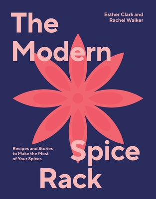 The Modern Spice Rack: Making the Most of Your Spices in Modern, Inventive Ways by Walker, Rachel
