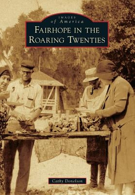 Fairhope in the Roaring Twenties by Donelson, Cathy
