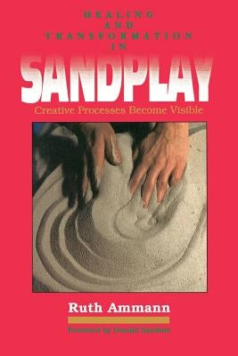Healing and Transformation in Sandplay: Creative Processes Made Visible by Ammann, Ruth