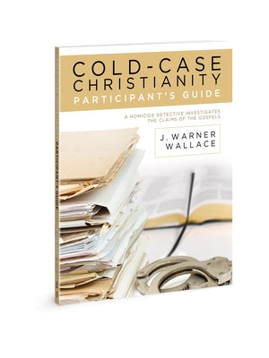 Cold-Case Christianity Participant's Guide: A Homicide Detective Investigates the Claims of the Gospels by Wallace, J. Warner