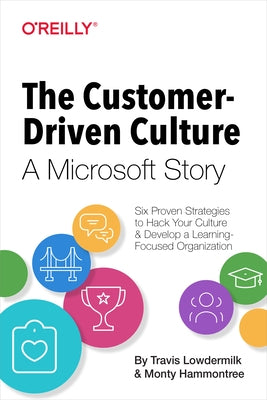 The Customer-Driven Culture: A Microsoft Story: Six Proven Strategies to Hack Your Culture and Develop a Learning-Focused Organization by Lowdermilk, Travis
