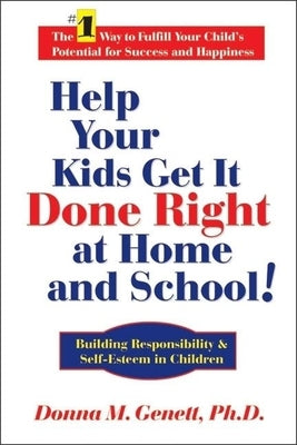 Help Your Kids Get It Done Right at Home and School!: Building Responsibility & Self-Esteem in Children by Genett, Donna M.