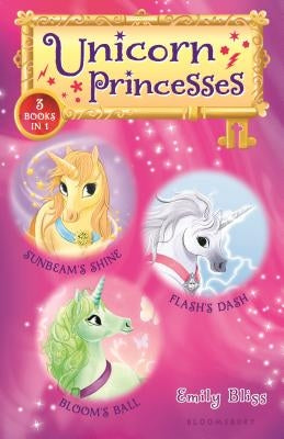 Unicorn Princesses Bind-Up Books 1-3: Sunbeam's Shine, Flash's Dash, and Bloom's Ball by Bliss, Emily