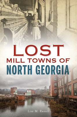 Lost Mill Towns of North Georgia by Russell, Lisa M.