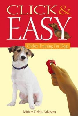 Click & Easy: Clicker Training for Dogs by Fields-Babineau, Miriam