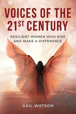 Voices of the 21st Century: Resilient Women Who Rise and Make a Difference by Watson, Gail